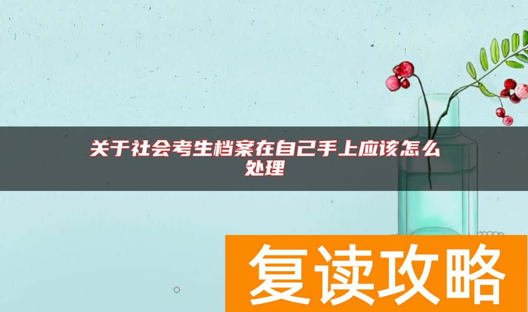 关于社会考生档案在自己手上应该怎么处理