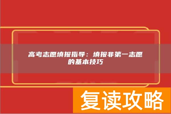 高考志愿填报指导：填报非第一志愿的基本技巧